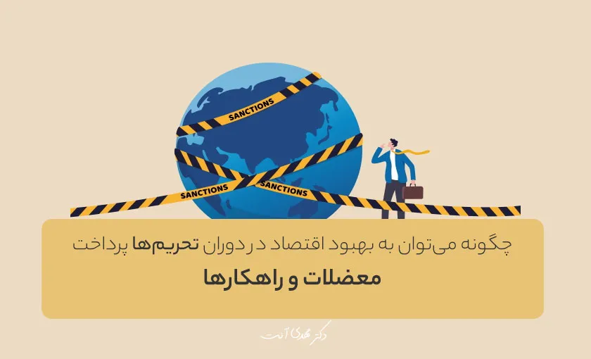 چگونه می‌توان به بهبود اقتصاد در دوران تحریم‌ها پرداخت