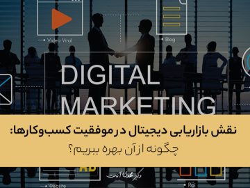 نقش بازاریابی دیجیتال در موفقیت کسب‌وکارها: چگونه از آن بهره ببریم؟