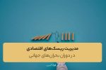 مدیریت ریسکهای اقتصادی در دوران بحرانهای جهانی